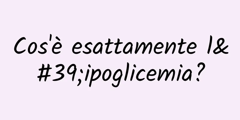Cos'è esattamente l'ipoglicemia?