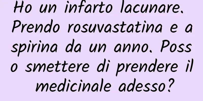 Ho un infarto lacunare. Prendo rosuvastatina e aspirina da un anno. Posso smettere di prendere il medicinale adesso?