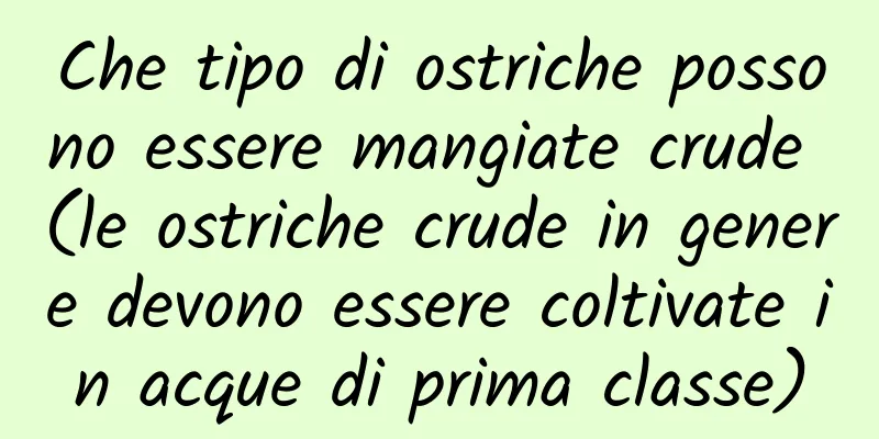 Che tipo di ostriche possono essere mangiate crude (le ostriche crude in genere devono essere coltivate in acque di prima classe)