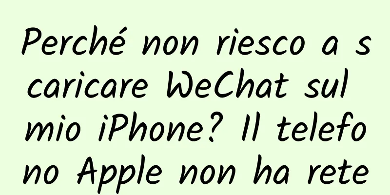 Perché non riesco a scaricare WeChat sul mio iPhone? Il telefono Apple non ha rete