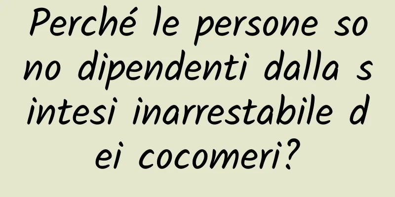 Perché le persone sono dipendenti dalla sintesi inarrestabile dei cocomeri?