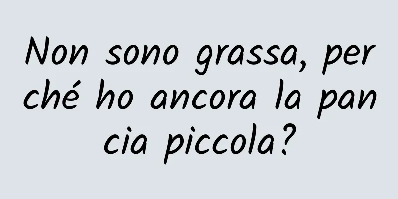 Non sono grassa, perché ho ancora la pancia piccola?