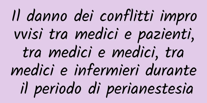 Il danno dei conflitti improvvisi tra medici e pazienti, tra medici e medici, tra medici e infermieri durante il periodo di perianestesia