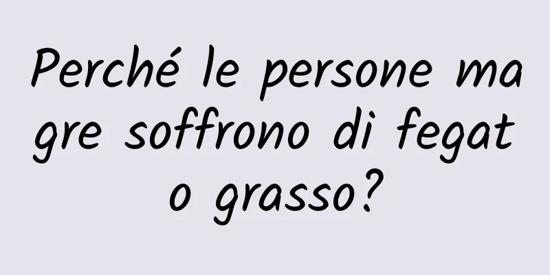 Perché le persone magre soffrono di fegato grasso?