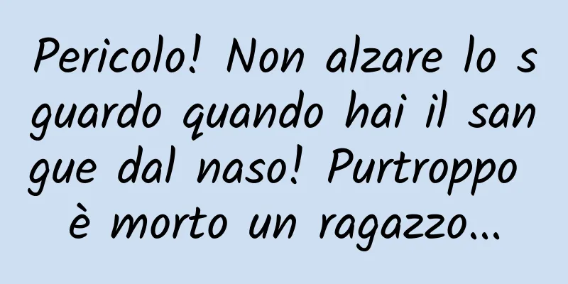 Pericolo! Non alzare lo sguardo quando hai il sangue dal naso! Purtroppo è morto un ragazzo...