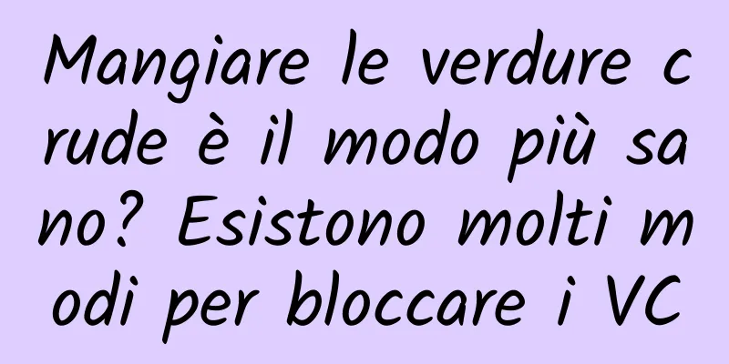 Mangiare le verdure crude è il modo più sano? Esistono molti modi per bloccare i VC