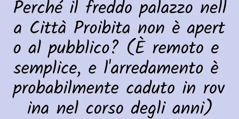 Perché il freddo palazzo nella Città Proibita non è aperto al pubblico? (È remoto e semplice, e l'arredamento è probabilmente caduto in rovina nel corso degli anni)