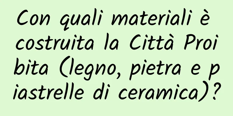Con quali materiali è costruita la Città Proibita (legno, pietra e piastrelle di ceramica)?