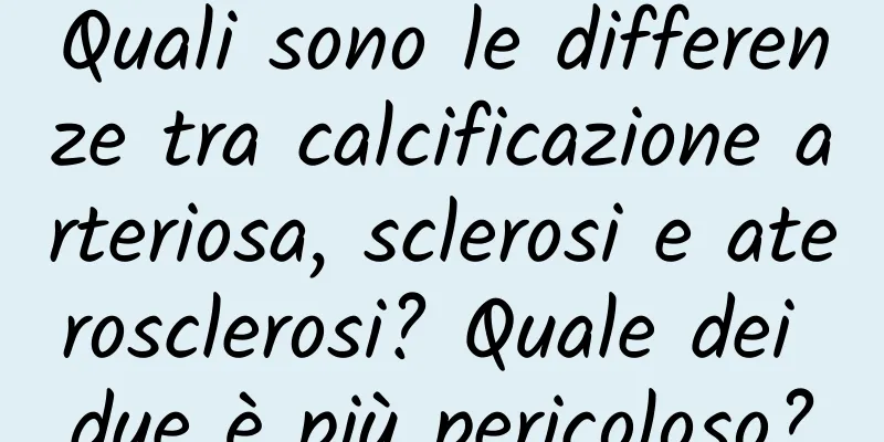 Quali sono le differenze tra calcificazione arteriosa, sclerosi e aterosclerosi? Quale dei due è più pericoloso?