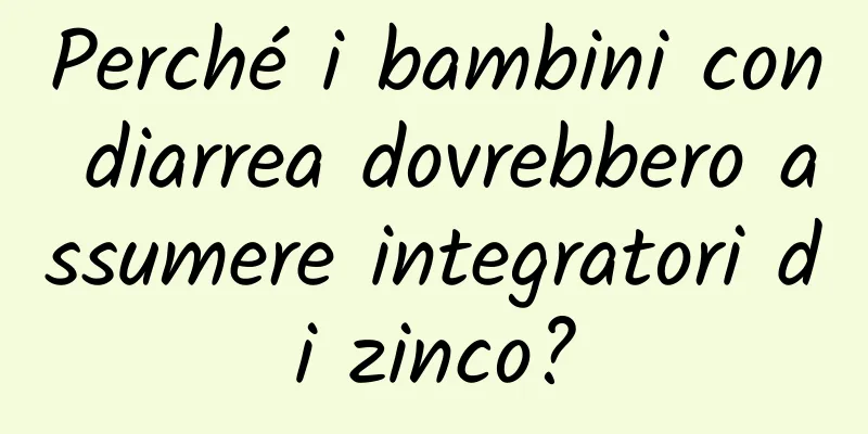 Perché i bambini con diarrea dovrebbero assumere integratori di zinco?