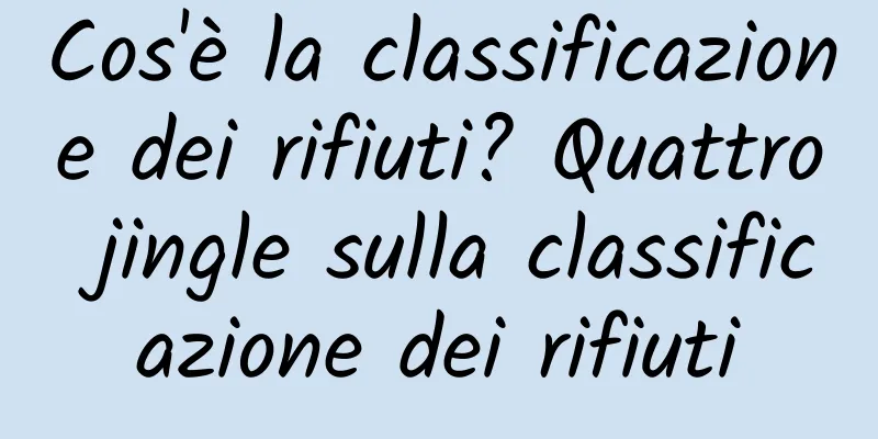 Cos'è la classificazione dei rifiuti? Quattro jingle sulla classificazione dei rifiuti