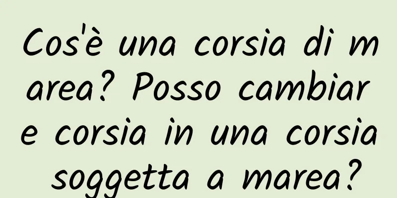 Cos'è una corsia di marea? Posso cambiare corsia in una corsia soggetta a marea?