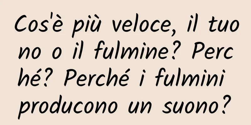 Cos'è più veloce, il tuono o il fulmine? Perché? Perché i fulmini producono un suono?
