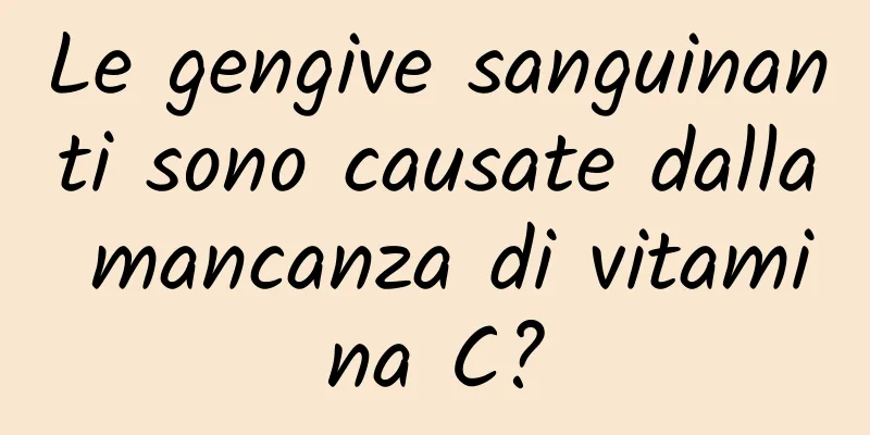 Le gengive sanguinanti sono causate dalla mancanza di vitamina C?