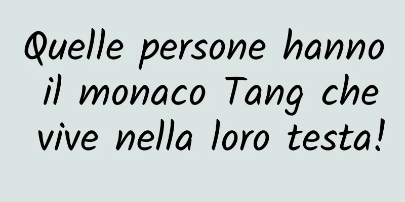 Quelle persone hanno il monaco Tang che vive nella loro testa!