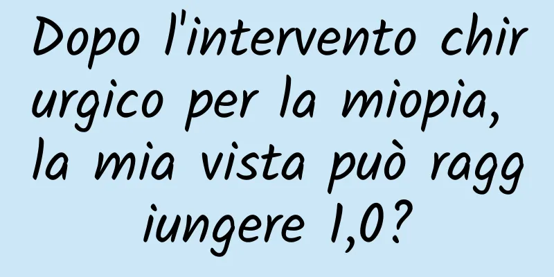 Dopo l'intervento chirurgico per la miopia, la mia vista può raggiungere 1,0?
