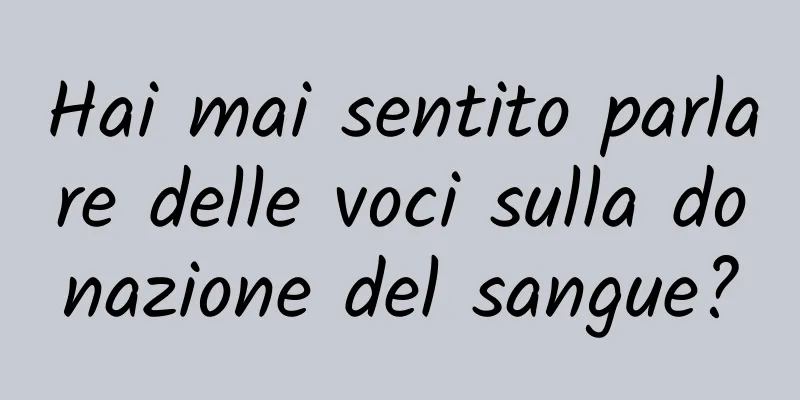 Hai mai sentito parlare delle voci sulla donazione del sangue?