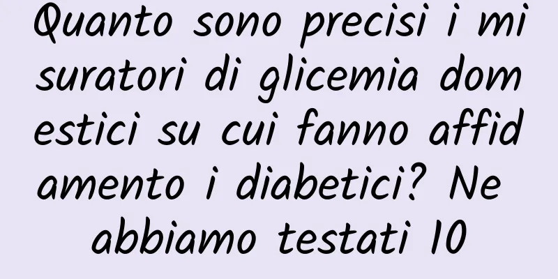 Quanto sono precisi i misuratori di glicemia domestici su cui fanno affidamento i diabetici? Ne abbiamo testati 10