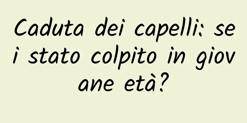 Caduta dei capelli: sei stato colpito in giovane età?
