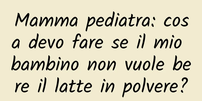 Mamma pediatra: cosa devo fare se il mio bambino non vuole bere il latte in polvere?