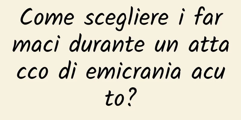 Come scegliere i farmaci durante un attacco di emicrania acuto?