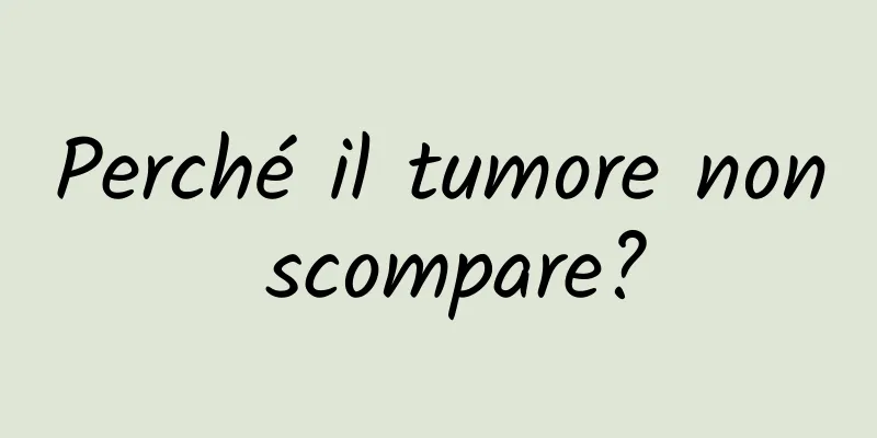 Perché il tumore non scompare?