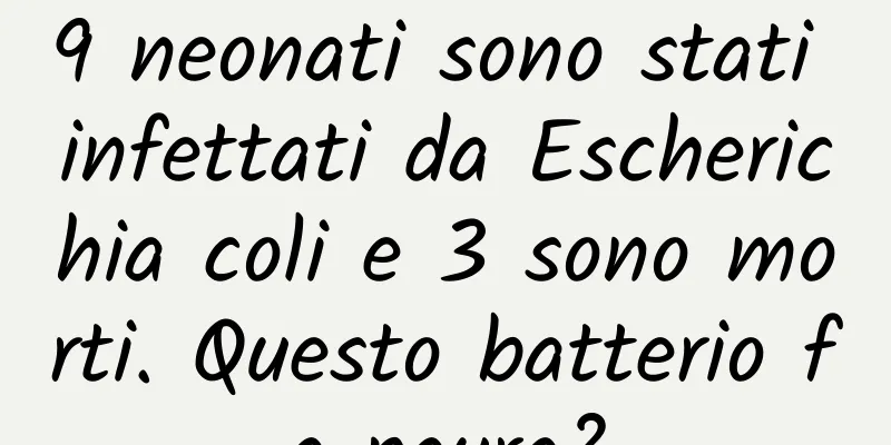 9 neonati sono stati infettati da Escherichia coli e 3 sono morti. Questo batterio fa paura?
