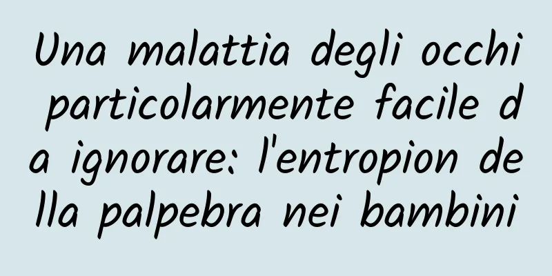 Una malattia degli occhi particolarmente facile da ignorare: l'entropion della palpebra nei bambini