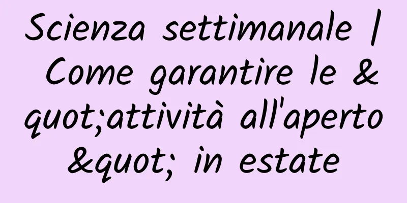 Scienza settimanale | Come garantire le "attività all'aperto" in estate