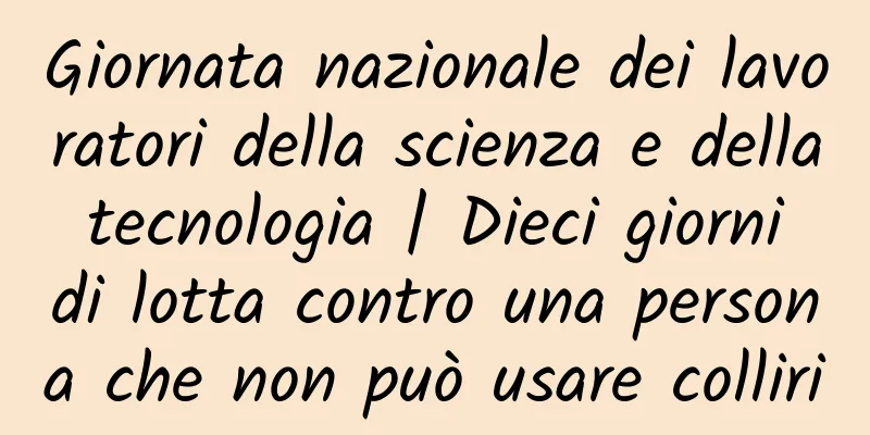 Giornata nazionale dei lavoratori della scienza e della tecnologia | Dieci giorni di lotta contro una persona che non può usare colliri