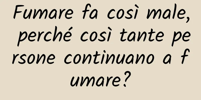 Fumare fa così male, perché così tante persone continuano a fumare?