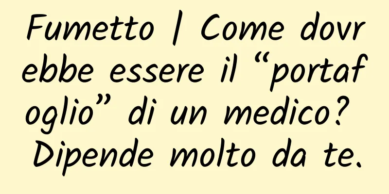 Fumetto | Come dovrebbe essere il “portafoglio” di un medico? Dipende molto da te.