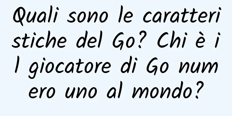 Quali sono le caratteristiche del Go? Chi è il giocatore di Go numero uno al mondo?