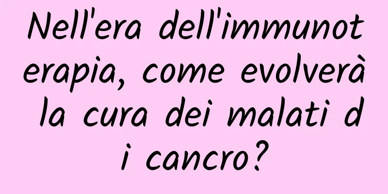 Nell'era dell'immunoterapia, come evolverà la cura dei malati di cancro?
