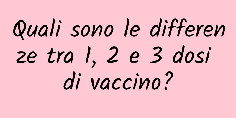 Quali sono le differenze tra 1, 2 e 3 dosi di vaccino?