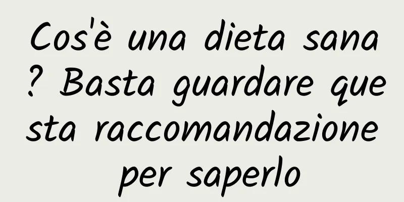 Cos'è una dieta sana? Basta guardare questa raccomandazione per saperlo