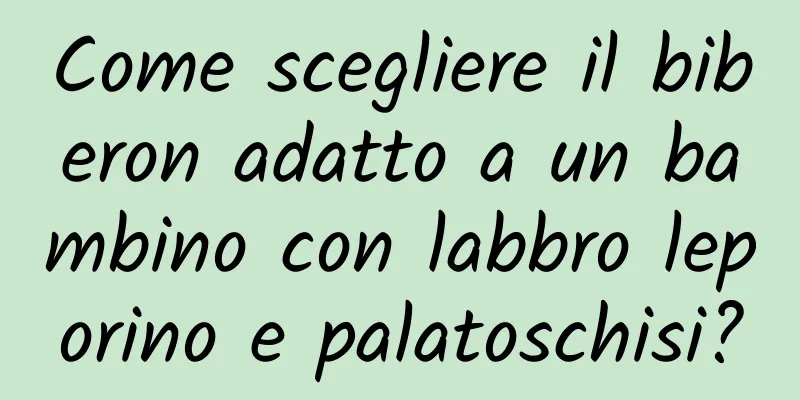 Come scegliere il biberon adatto a un bambino con labbro leporino e palatoschisi?