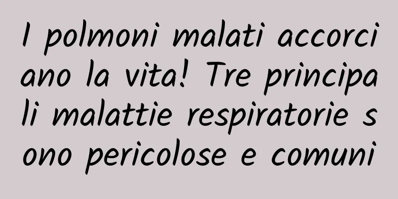 I polmoni malati accorciano la vita! Tre principali malattie respiratorie sono pericolose e comuni