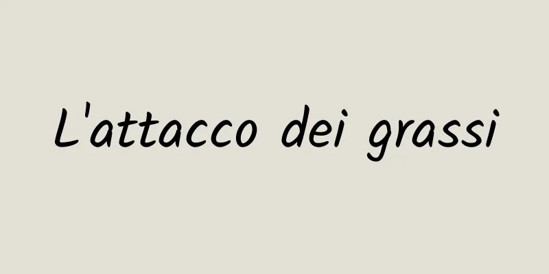 L'attacco dei grassi