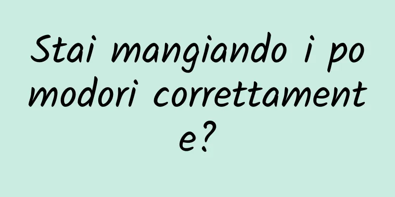 Stai mangiando i pomodori correttamente?