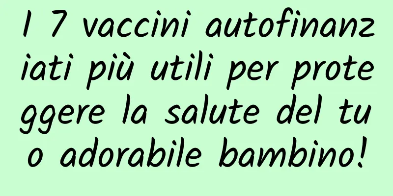 I 7 vaccini autofinanziati più utili per proteggere la salute del tuo adorabile bambino!