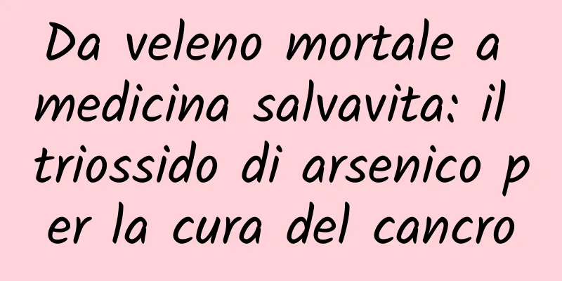 Da veleno mortale a medicina salvavita: il triossido di arsenico per la cura del cancro