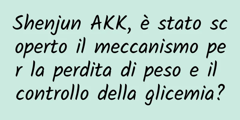 Shenjun AKK, è stato scoperto il meccanismo per la perdita di peso e il controllo della glicemia?