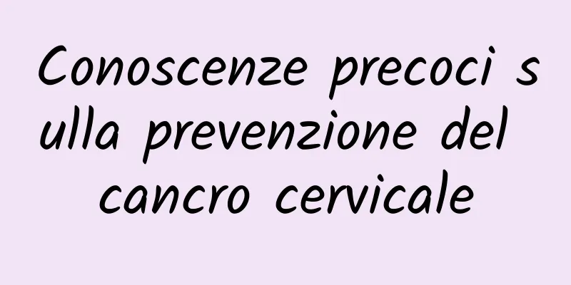 Conoscenze precoci sulla prevenzione del cancro cervicale