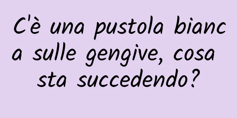 C'è una pustola bianca sulle gengive, cosa sta succedendo?