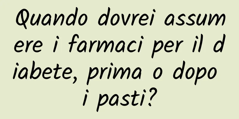 Quando dovrei assumere i farmaci per il diabete, prima o dopo i pasti?