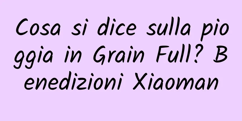Cosa si dice sulla pioggia in Grain Full? Benedizioni Xiaoman