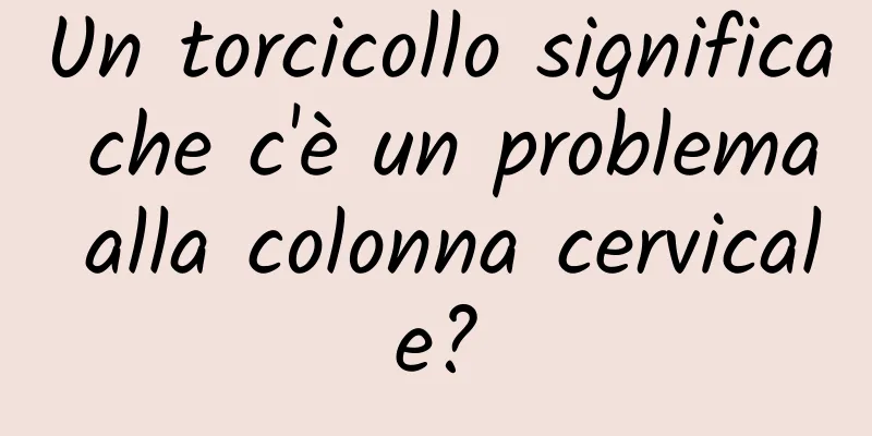 Un torcicollo significa che c'è un problema alla colonna cervicale?