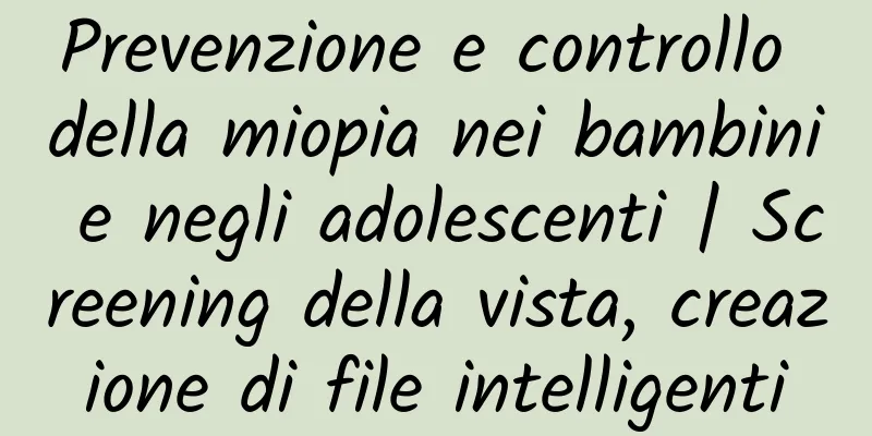 Prevenzione e controllo della miopia nei bambini e negli adolescenti | Screening della vista, creazione di file intelligenti