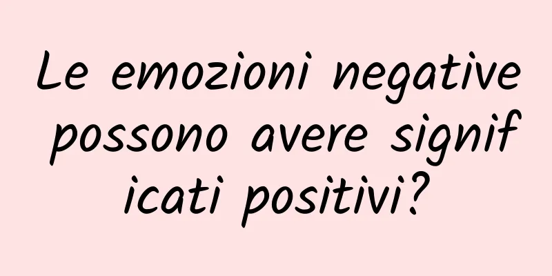 Le emozioni negative possono avere significati positivi?